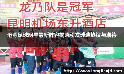 沧源足球明星最新阵容揭晓引发球迷热议与期待