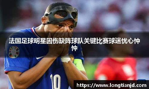 法国足球明星因伤缺阵球队关键比赛球迷忧心忡忡